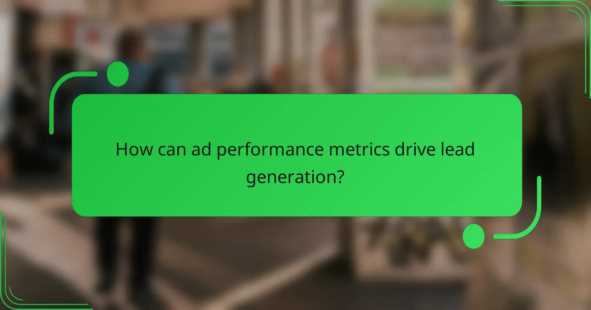 How can ad performance metrics drive lead generation?