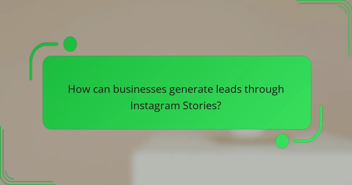 How can businesses generate leads through Instagram Stories?