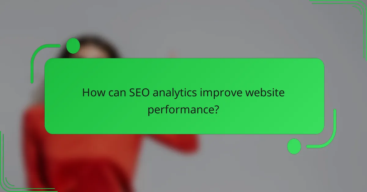 How can SEO analytics improve website performance?