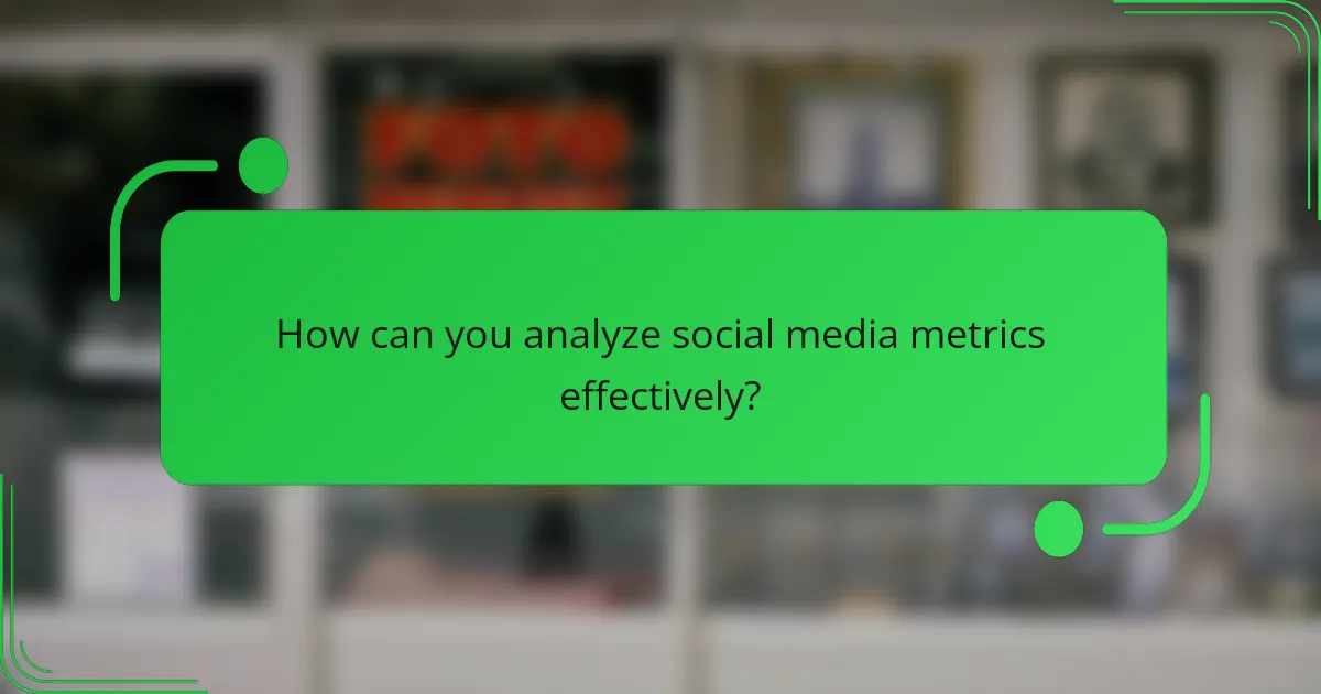 How can you analyze social media metrics effectively?
