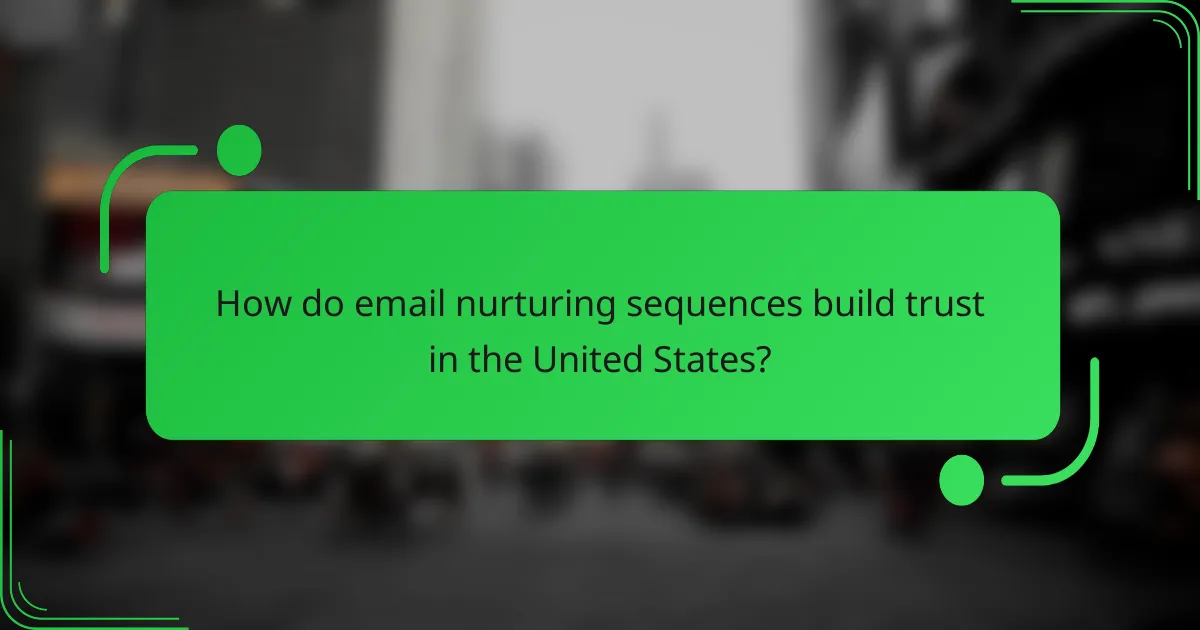 How do email nurturing sequences build trust in the United States?