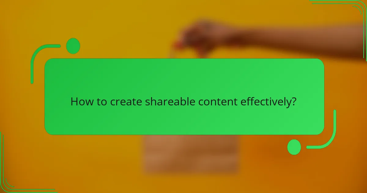 How to create shareable content effectively?