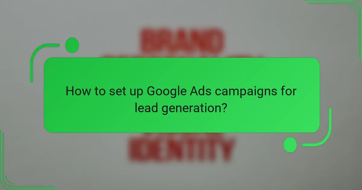 How to set up Google Ads campaigns for lead generation?