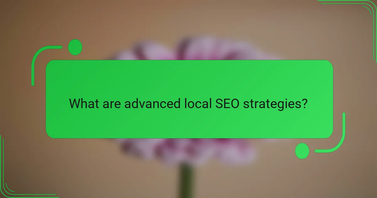 What are advanced local SEO strategies?