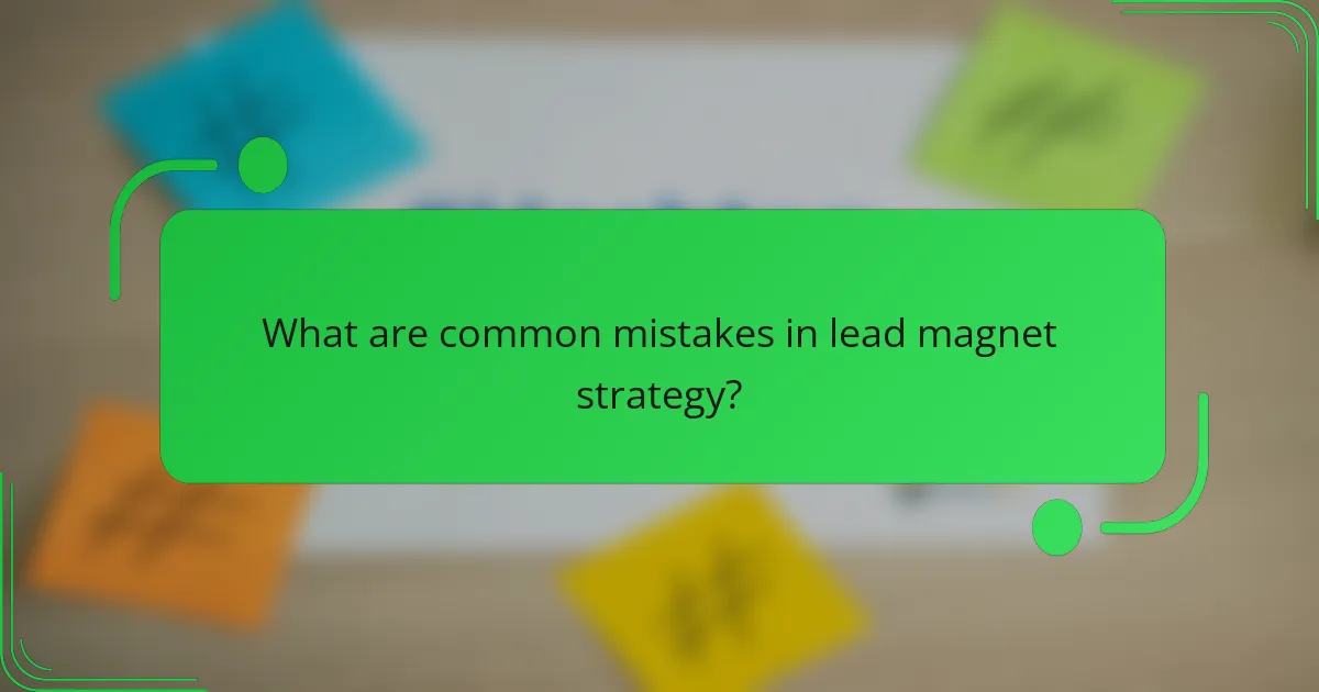What are common mistakes in lead magnet strategy?