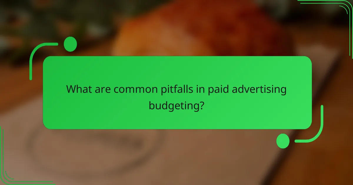What are common pitfalls in paid advertising budgeting?