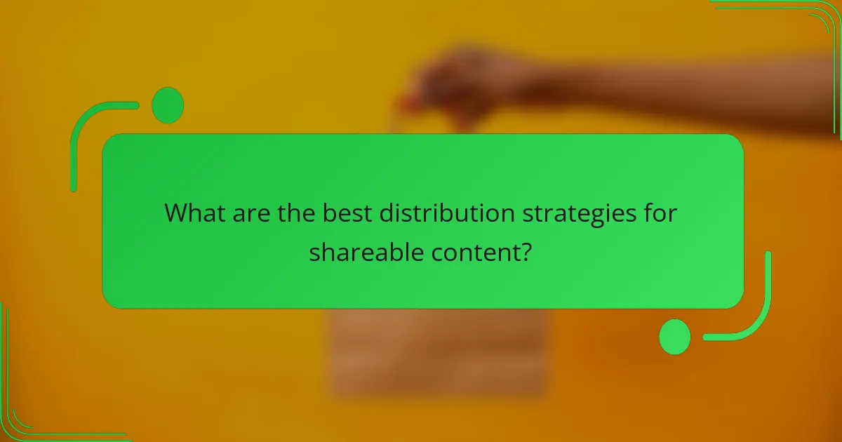 What are the best distribution strategies for shareable content?