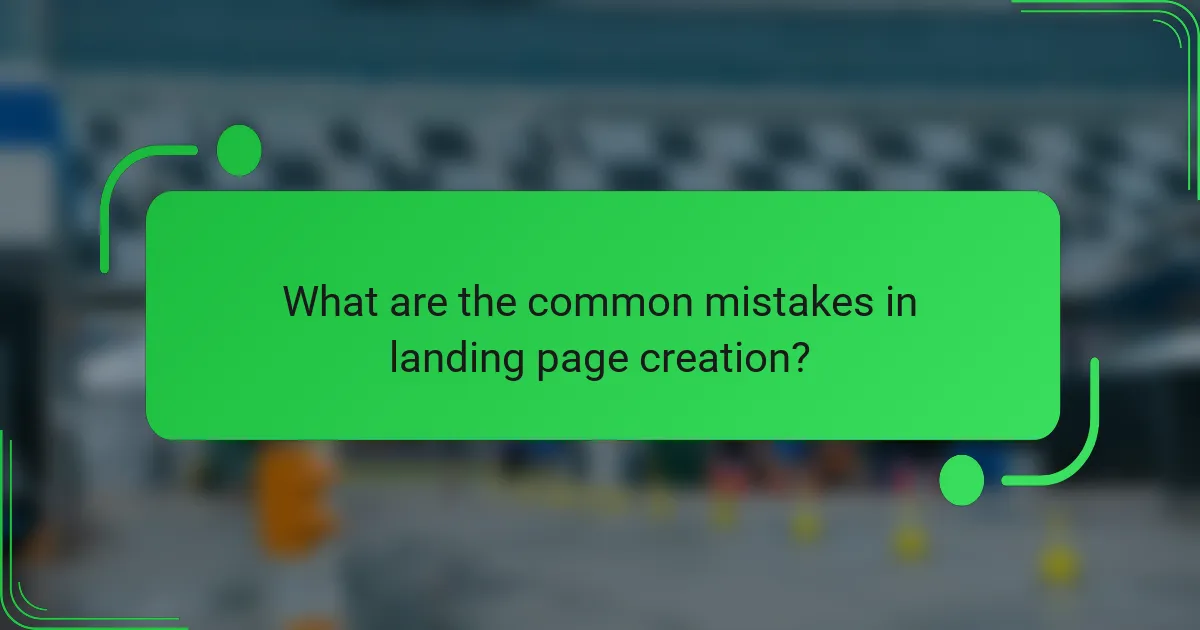 What are the common mistakes in landing page creation?
