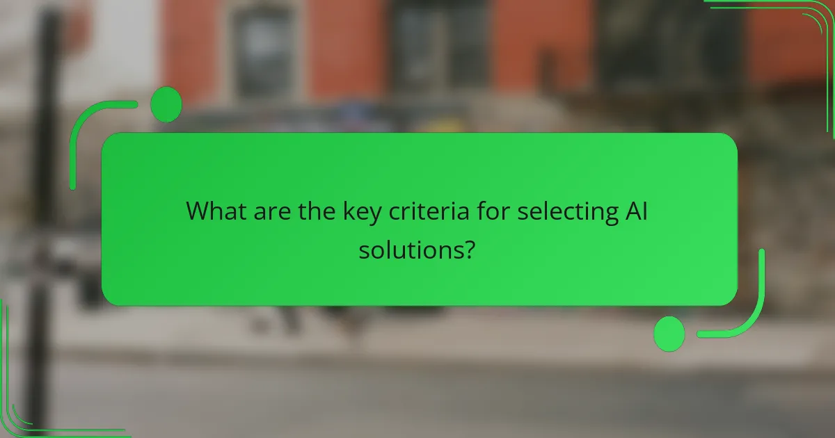 What are the key criteria for selecting AI solutions?