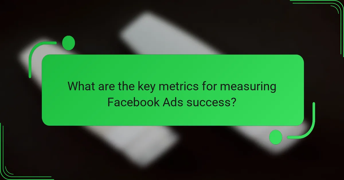 What are the key metrics for measuring Facebook Ads success?