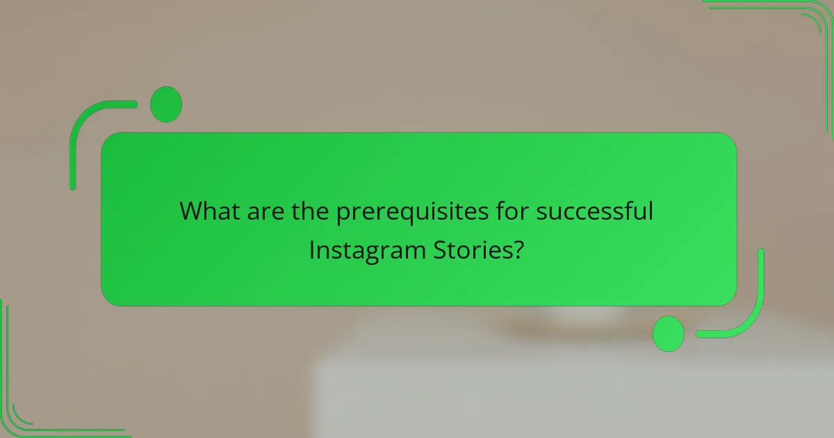 What are the prerequisites for successful Instagram Stories?