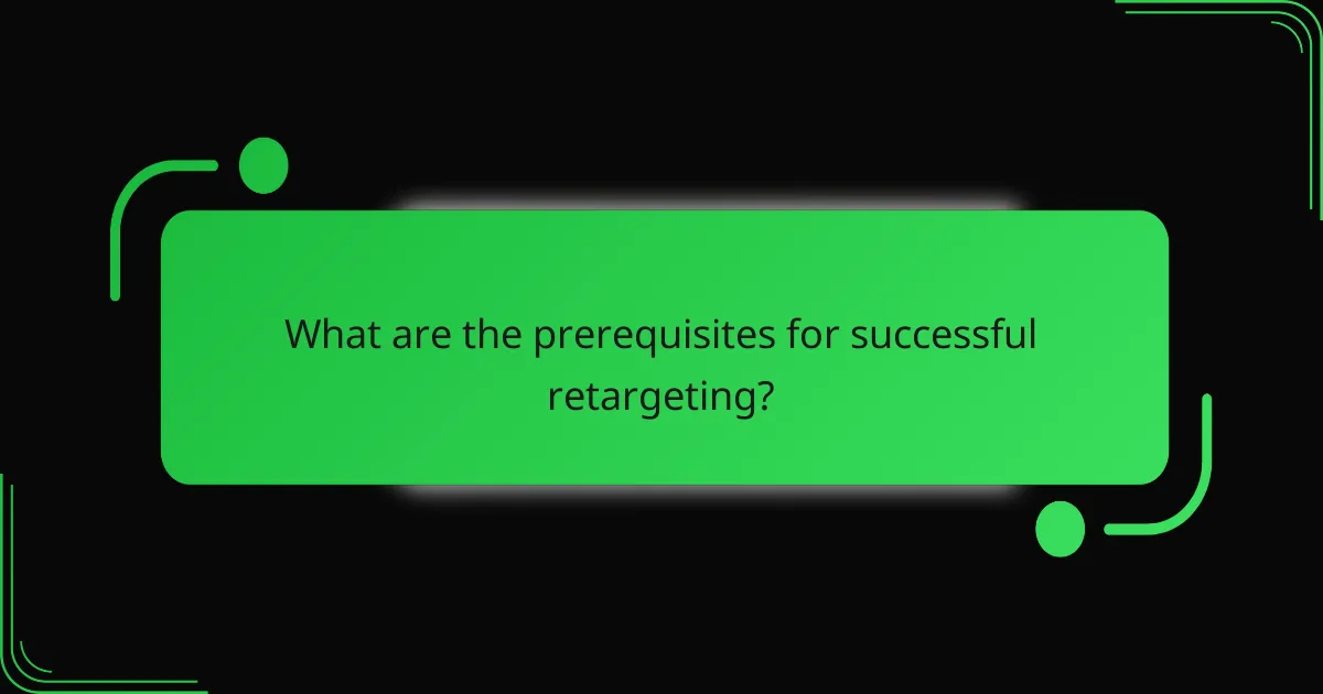 What are the prerequisites for successful retargeting?