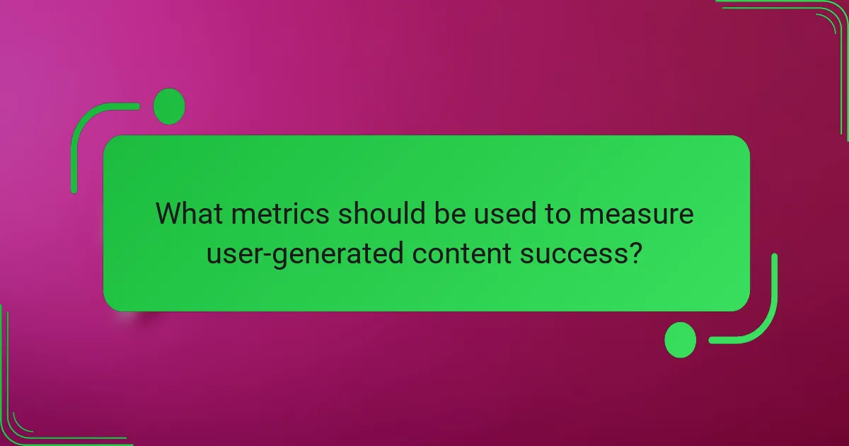 What metrics should be used to measure user-generated content success?